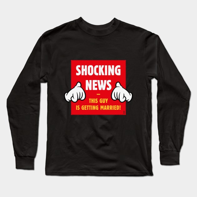 Shocking News: This Guy Is Getting Married! (Groom / Stag Party / 4C) Long Sleeve T-Shirt by MrFaulbaum